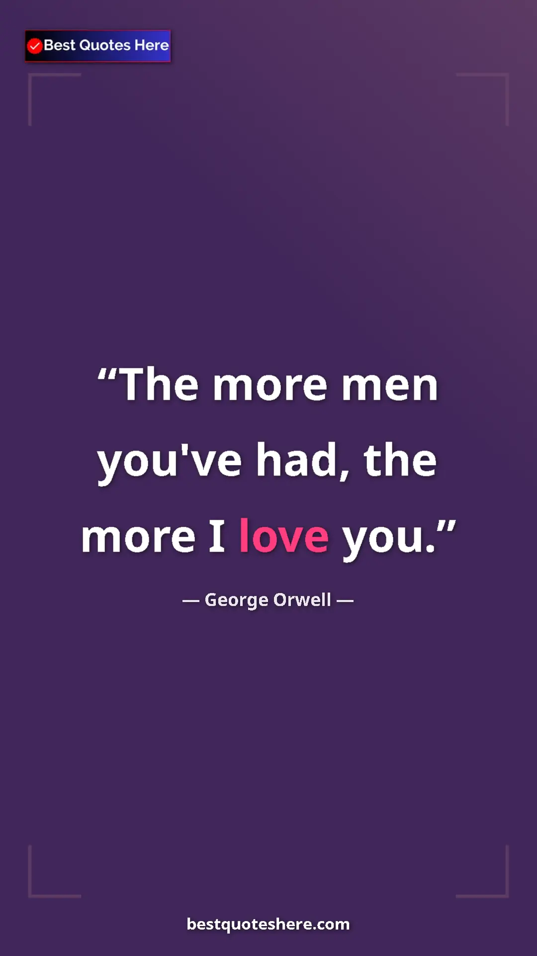 George Orwell Quote Card: "The more men you've had, the more I love you." Pinterest quote poster by George Orwell: "The more men you've had, the more I love you."