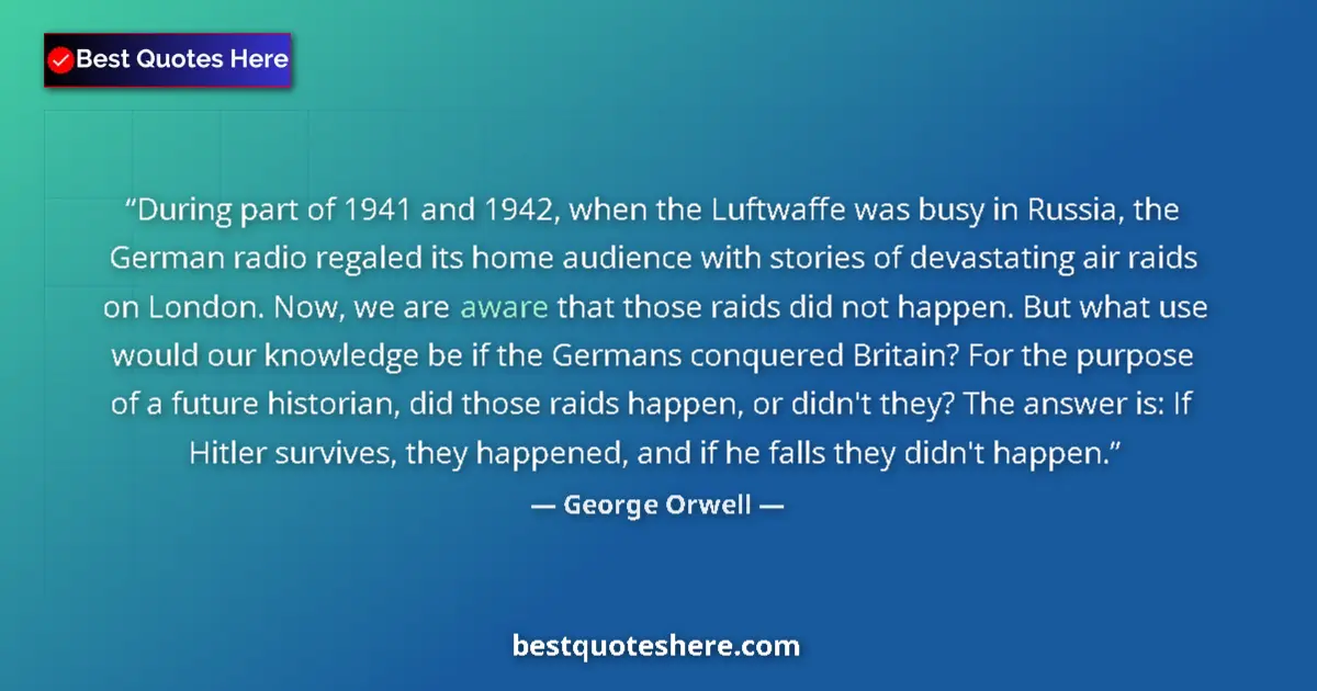 George Orwell quote: "During part of 1941 and 1942, when the Luftwaffe was busy..."