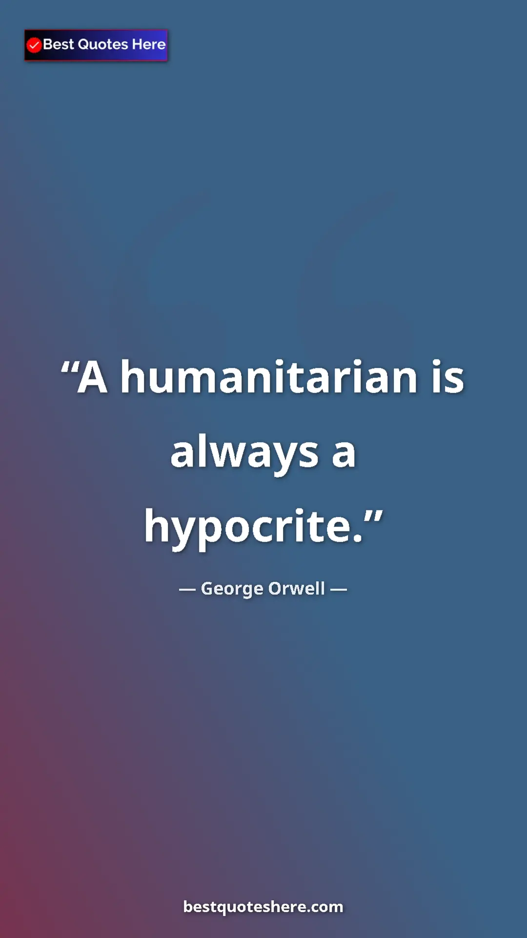 George Orwell Quote Card: "A humanitarian is always a hypocrite." Pinterest quote poster by George Orwell: "A humanitarian is always a hypocrite."