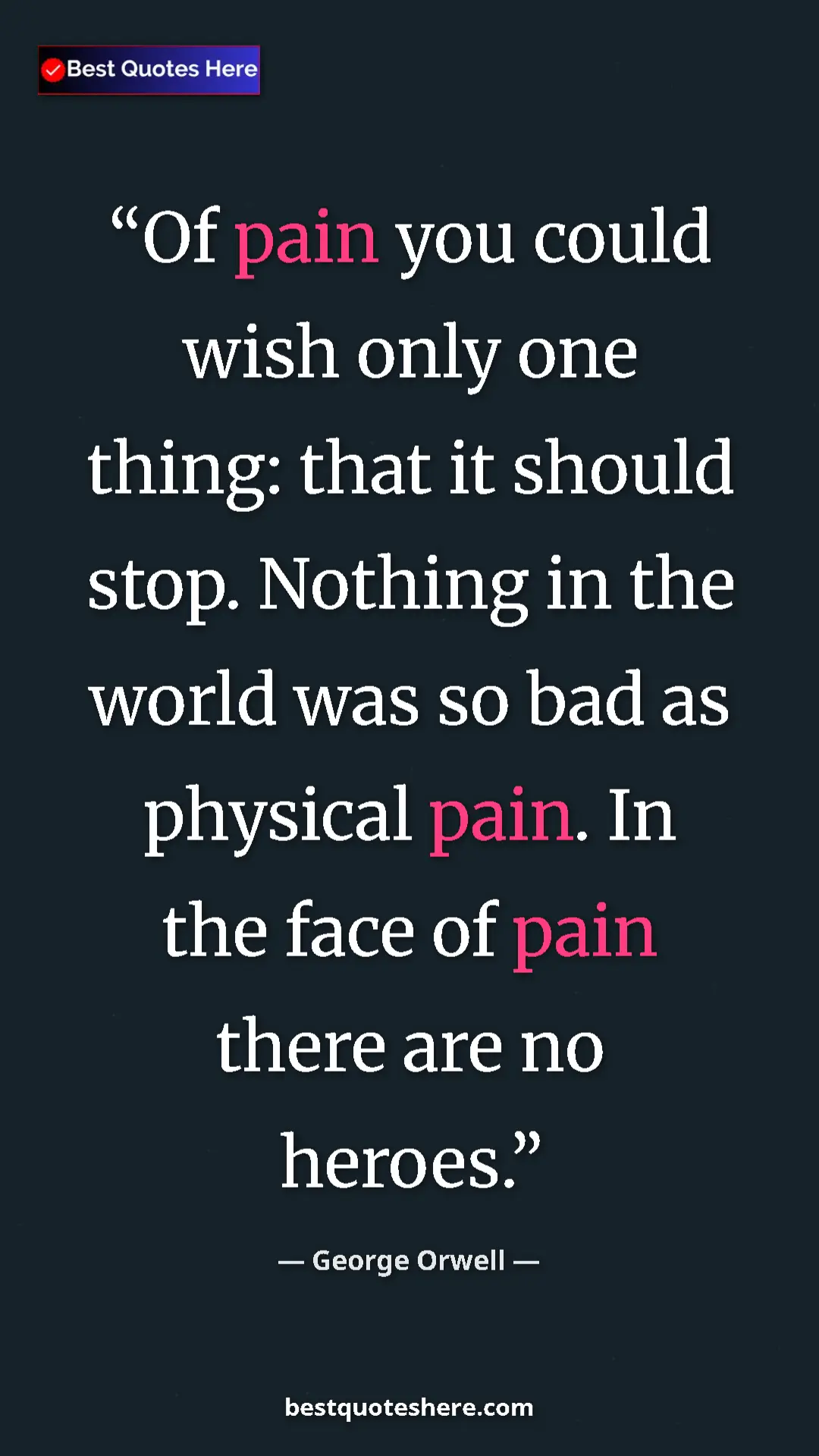 George Orwell Quote Card: "Of pain you could wish only one thing: that it should stop...." Pinterest quote poster by George Orwell: "Of pain you could wish only one thing: that it should stop...."