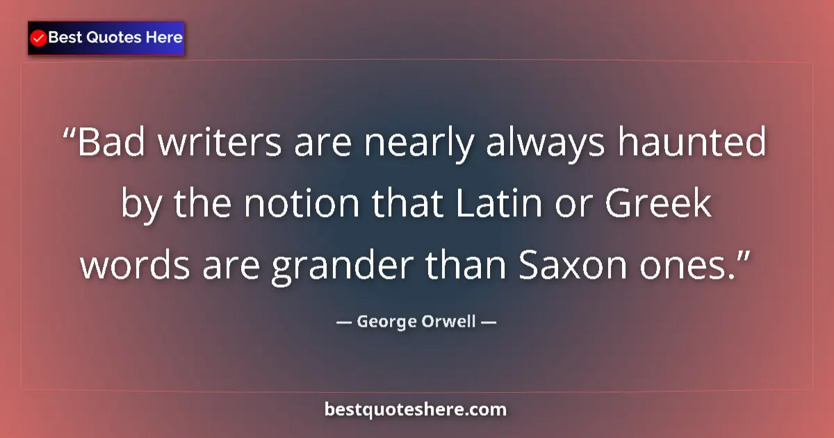 George Orwell Quote: "Bad writers are nearly always haunted by the notion that..." George Orwell quote: "Bad writers are nearly always haunted by the notion that..."