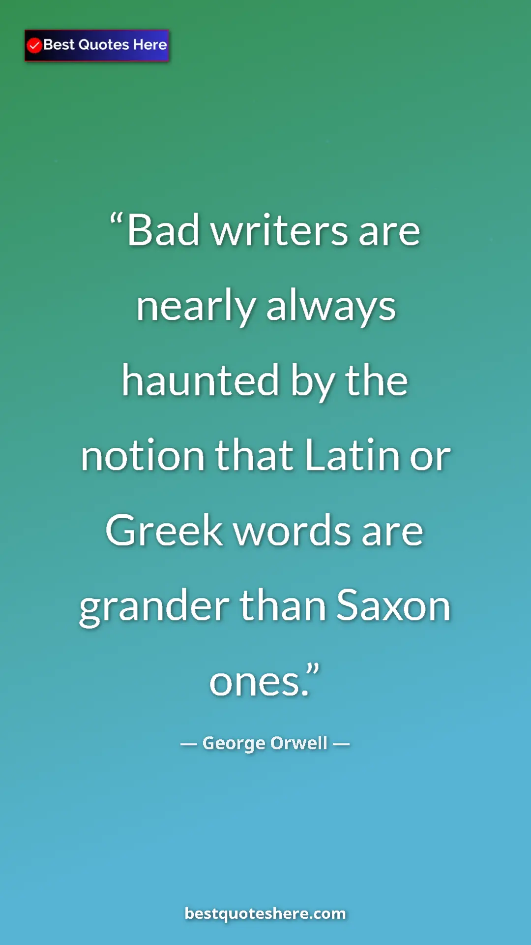 George Orwell Quote Card: "Bad writers are nearly always haunted by the notion that..." Pinterest quote poster by George Orwell: "Bad writers are nearly always haunted by the notion that..."