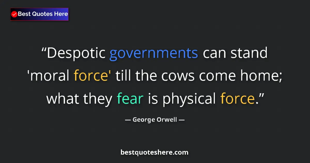 Quote by George Orwell: Despotic governments can stand 'moral force' till