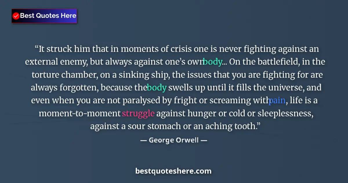 George Orwell quote: "It struck him that in moments of crisis one is never..."
