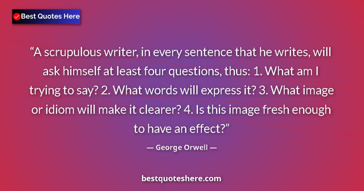 Quote by George Orwell: A scrupulous writer, in every sentence that he wri