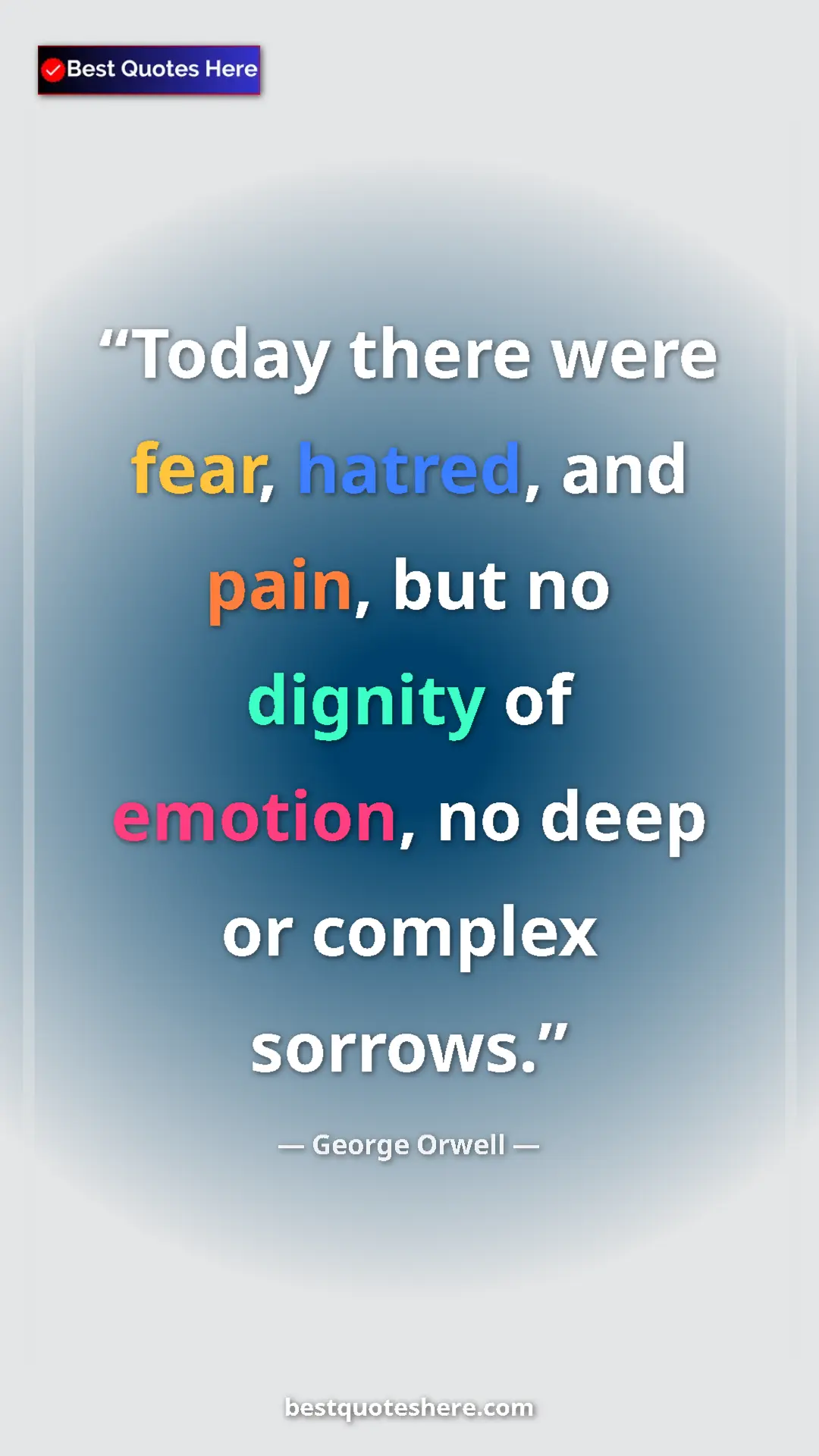 Pinterest quote poster by George Orwell: "Today there were fear, hatred, and pain, but no dignity of..."