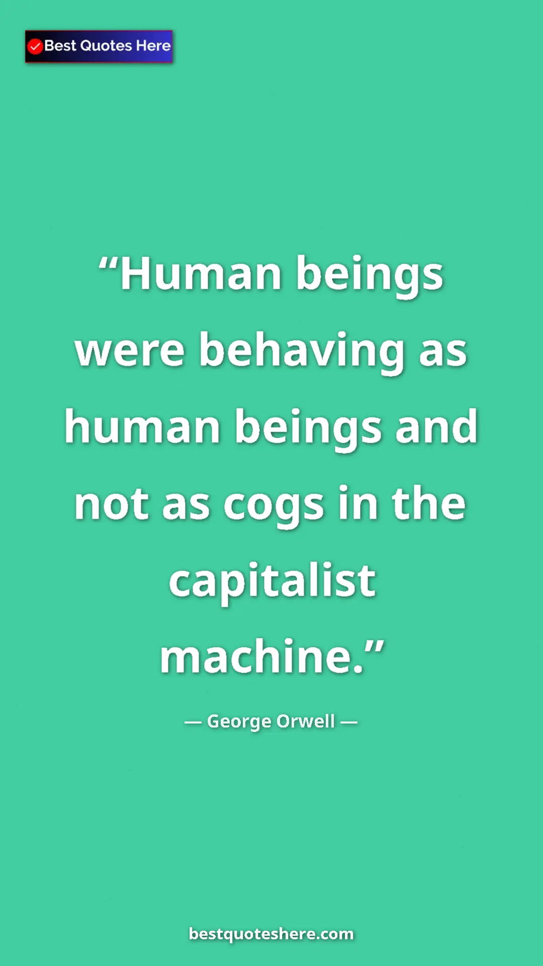 George Orwell Quote Card: "Human beings were behaving as human beings and not as cogs..." Pinterest quote poster by George Orwell: "Human beings were behaving as human beings and not as cogs..."
