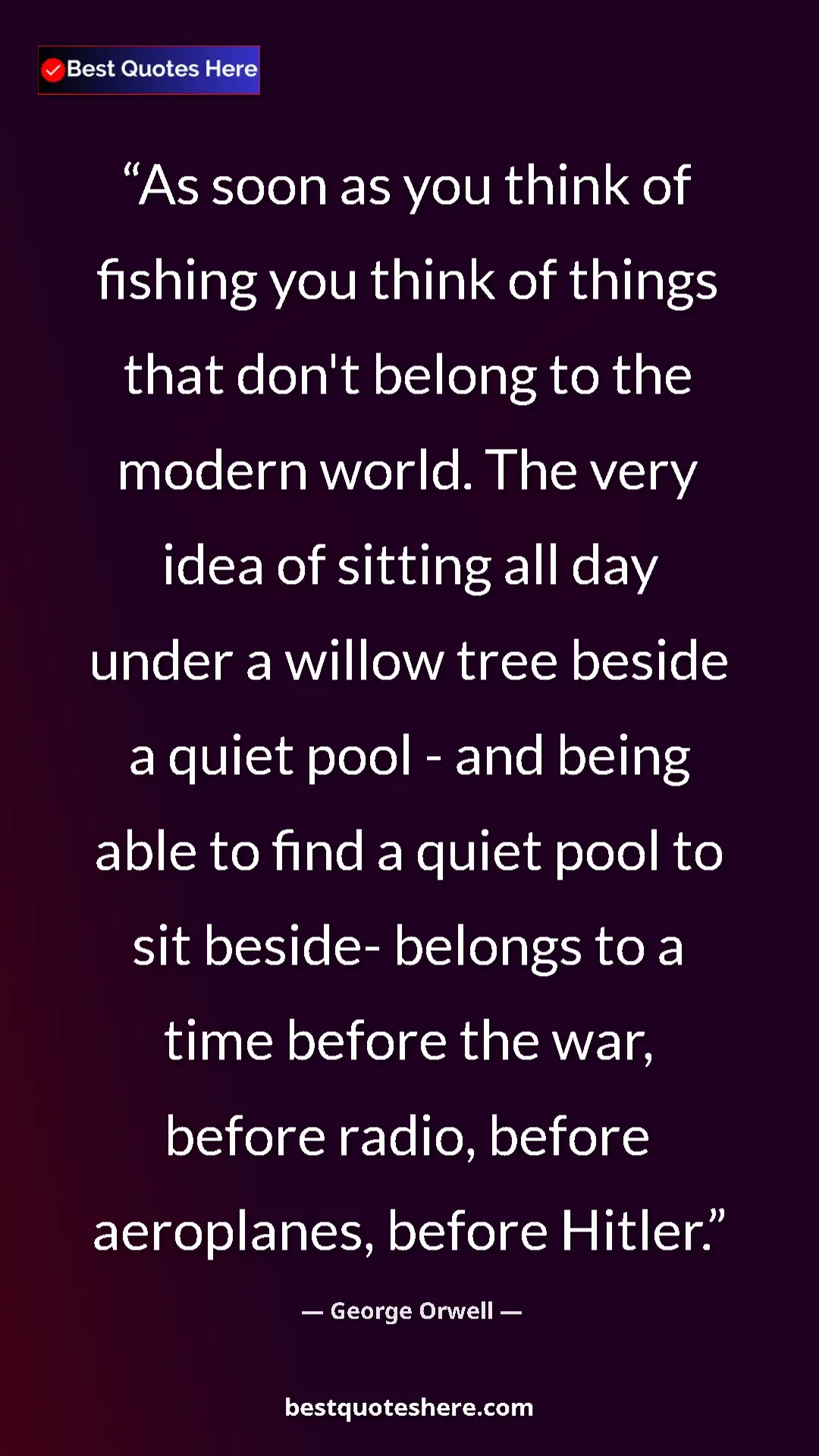 Pinterest quote poster by George Orwell: "As soon as you think of fishing you think of things that..."