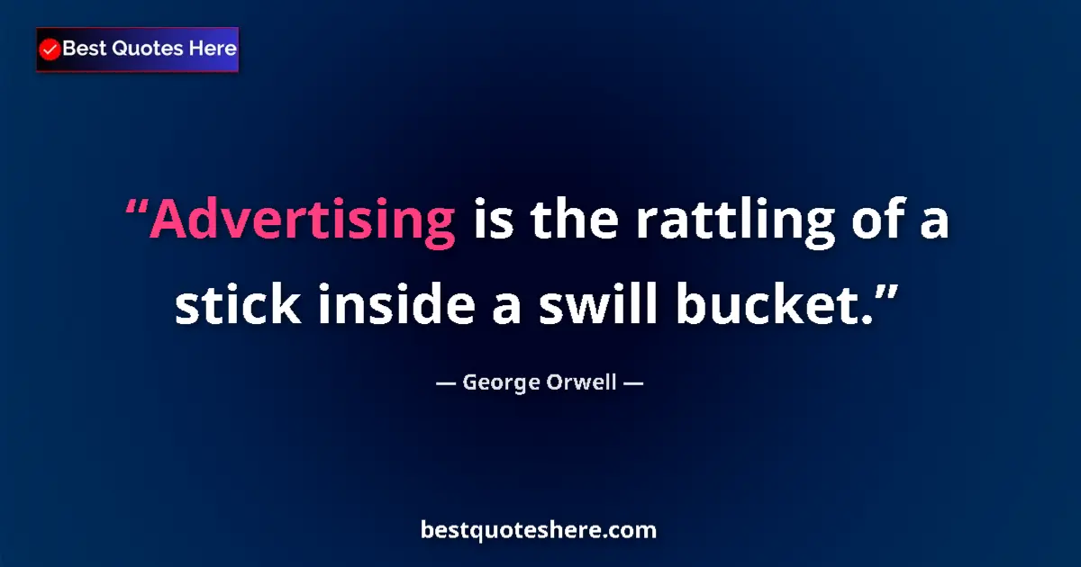 Image for the quote by George Orwell: Advertising is the rattling of a stick inside a swill bucket....