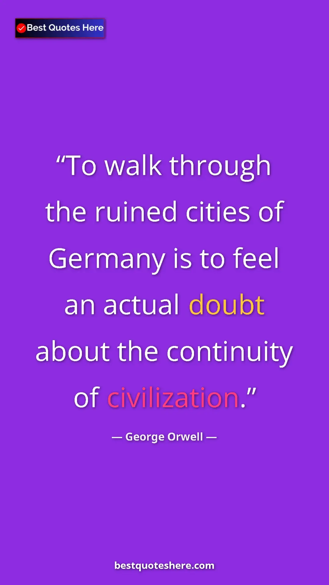 George Orwell Quote Card: "To walk through the ruined cities of Germany is to feel an..." Pinterest quote poster by George Orwell: "To walk through the ruined cities of Germany is to feel an..."