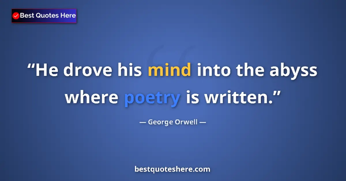 Image for the quote by George Orwell: He drove his mind into the abyss where poetry is written....