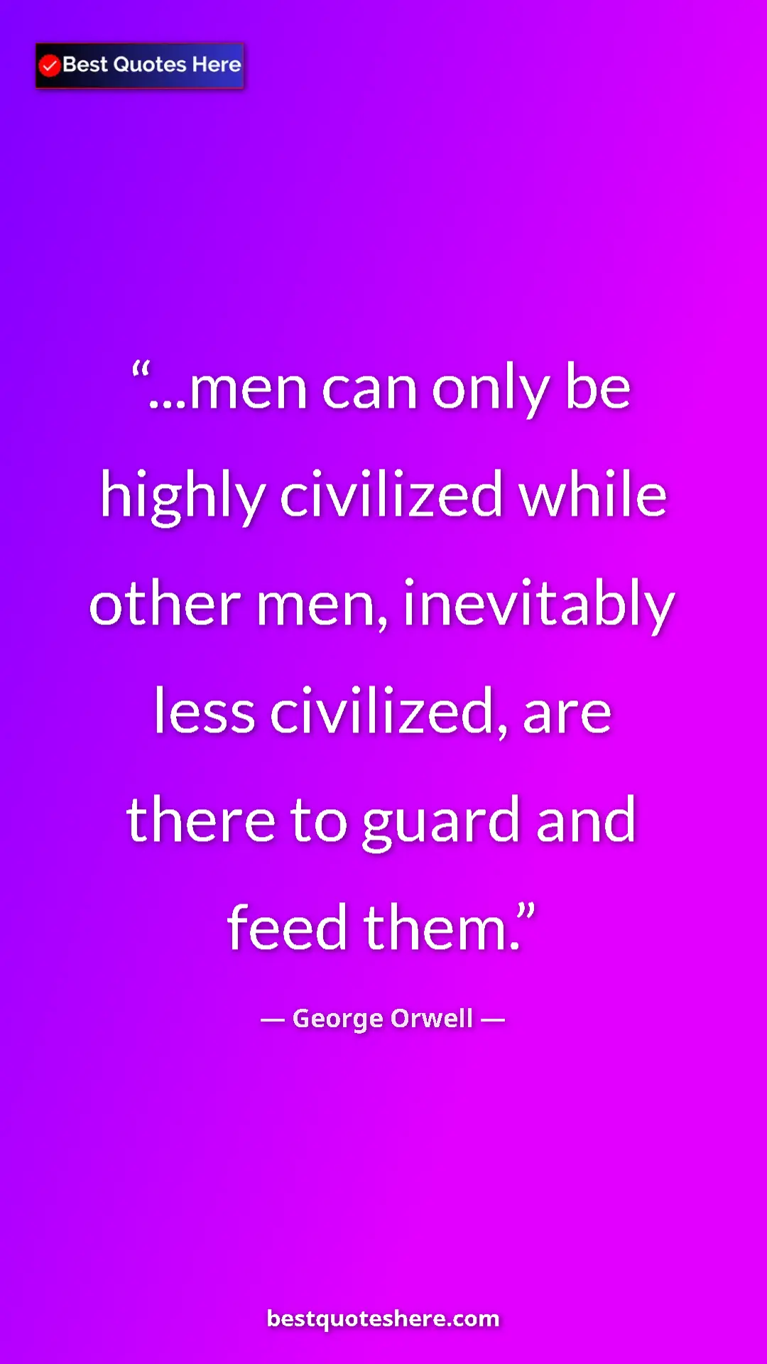 George Orwell Quote Card: "...men can only be highly civilized while other men,..." Pinterest quote poster by George Orwell: "...men can only be highly civilized while other men,..."