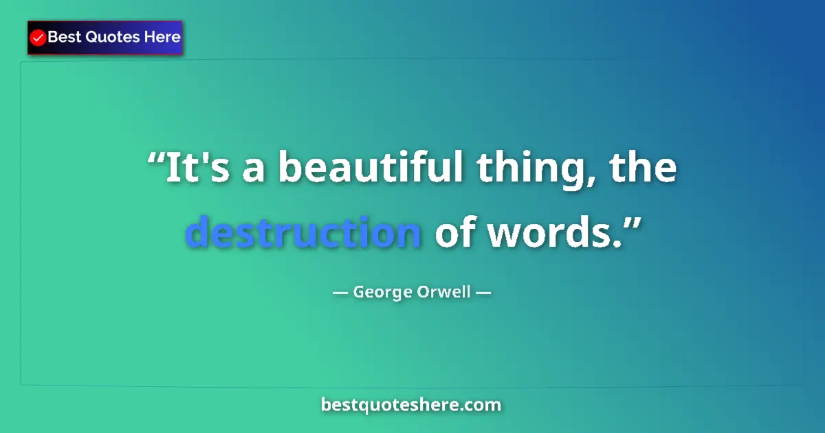Quote by George Orwell: It's a beautiful thing, the destruction of words....