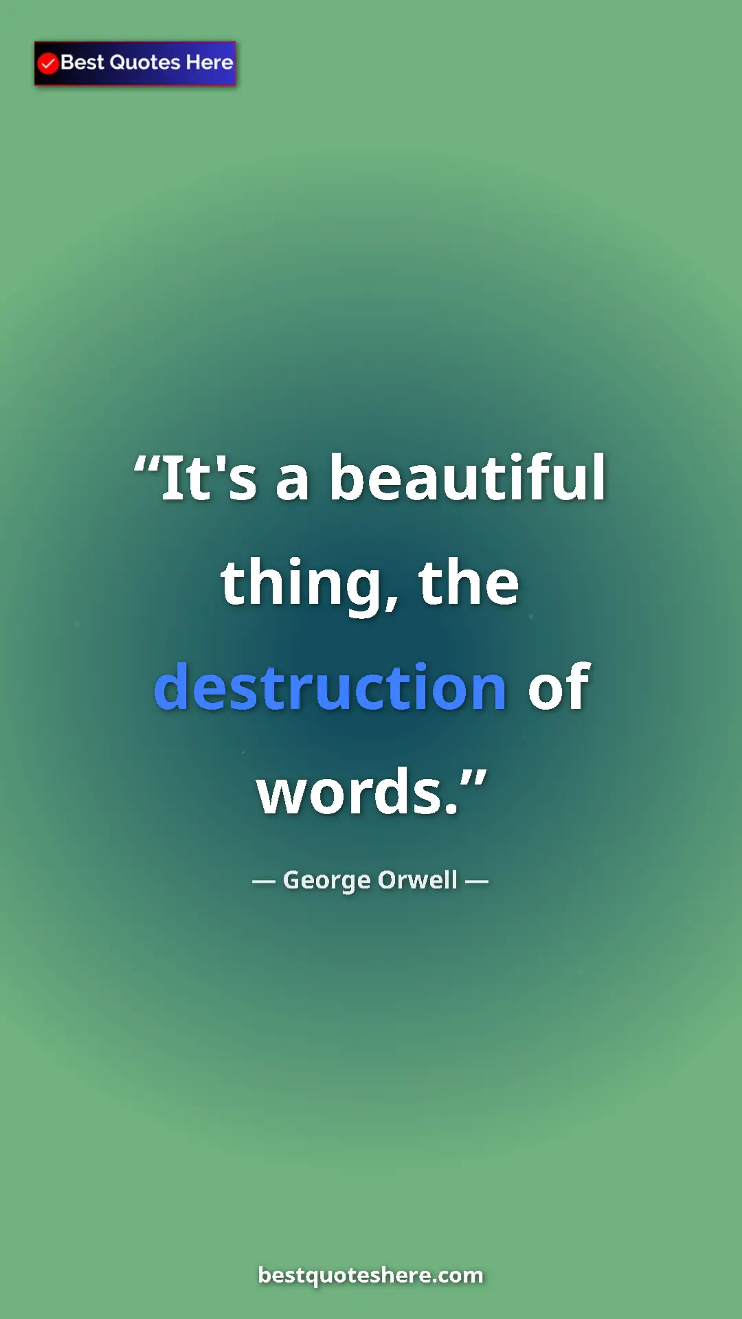 George Orwell Quote Card: "It's a beautiful thing, the destruction of words." Pinterest quote poster by George Orwell: "It's a beautiful thing, the destruction of words."