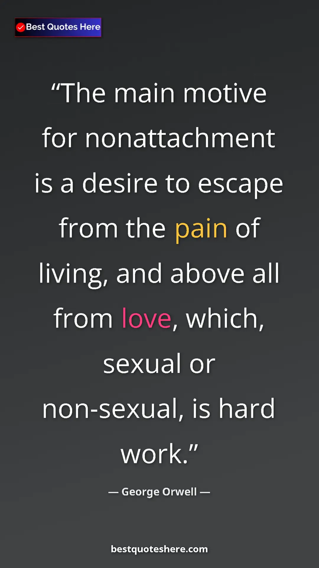 George Orwell Quote Card: "The main motive for nonattachment is a desire to escape..." Pinterest quote poster by George Orwell: "The main motive for nonattachment is a desire to escape..."