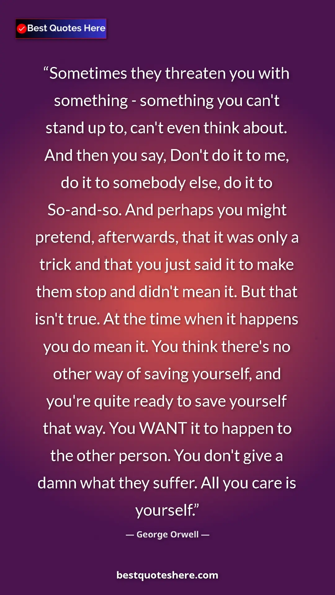 Pinterest quote poster by George Orwell: "Sometimes they threaten you with something - something you..."