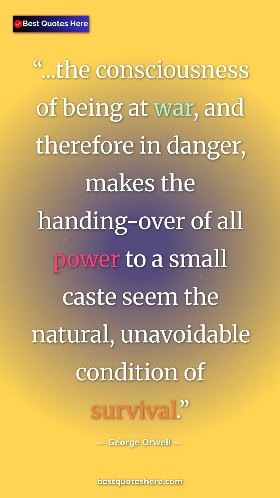 George Orwell Quote Card: "...the consciousness of being at war, and therefore in..." Pinterest quote poster by George Orwell: "...the consciousness of being at war, and therefore in..."