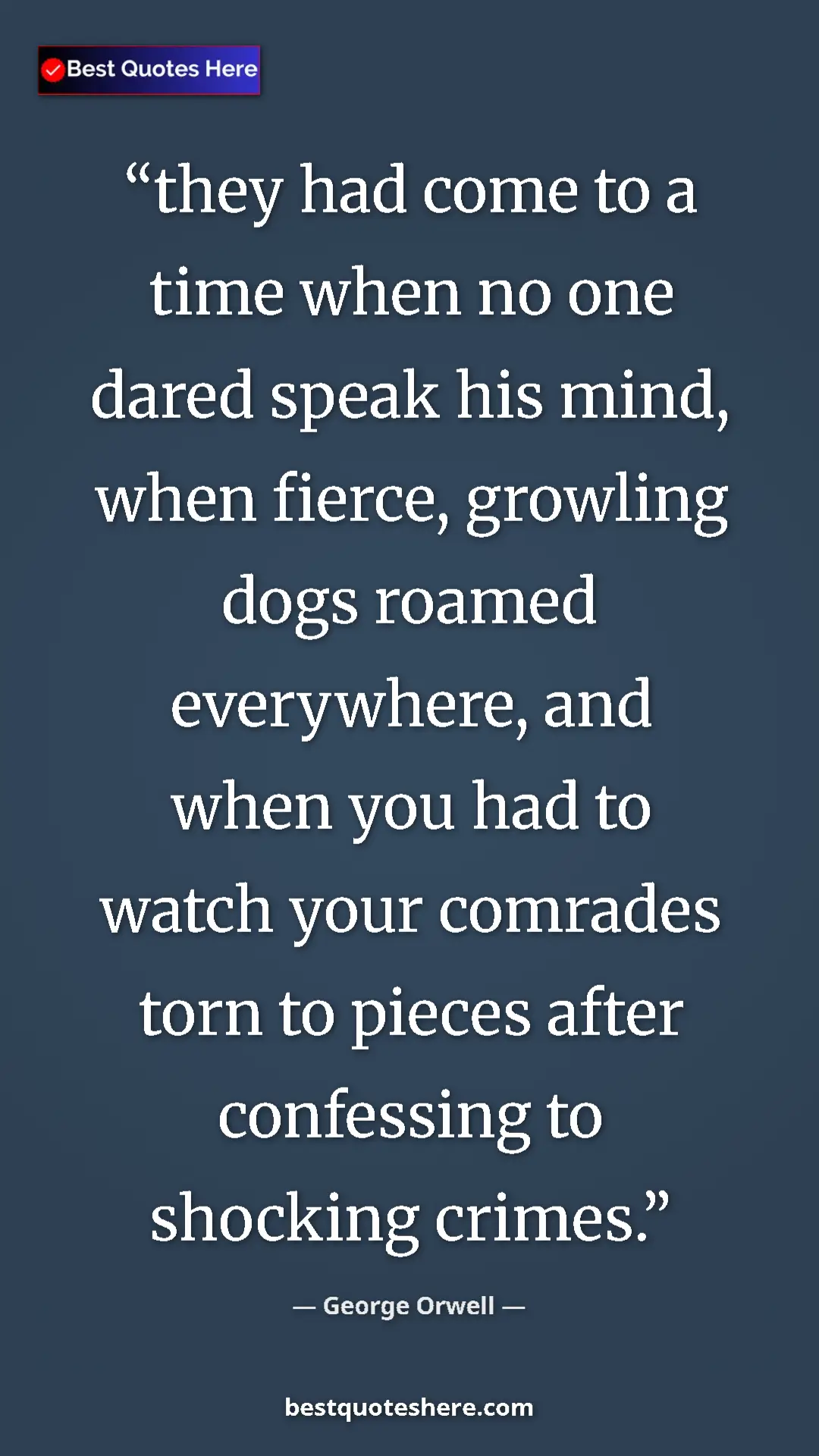 George Orwell Quote Card: "they had come to a time when no one dared speak his mind,..." Pinterest quote poster by George Orwell: "they had come to a time when no one dared speak his mind,..."