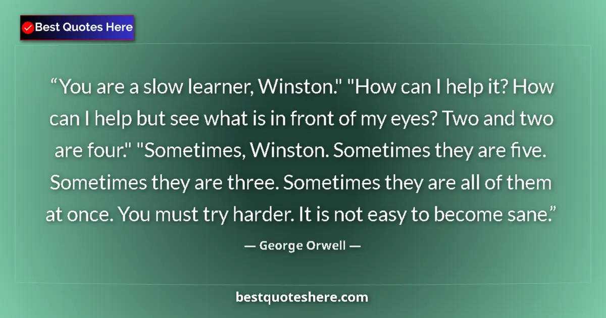 Quote by George Orwell: You are a slow learner, Winston.