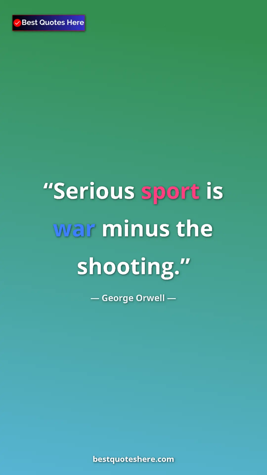 Pinterest quote poster by George Orwell: "Serious sport is war minus the shooting."