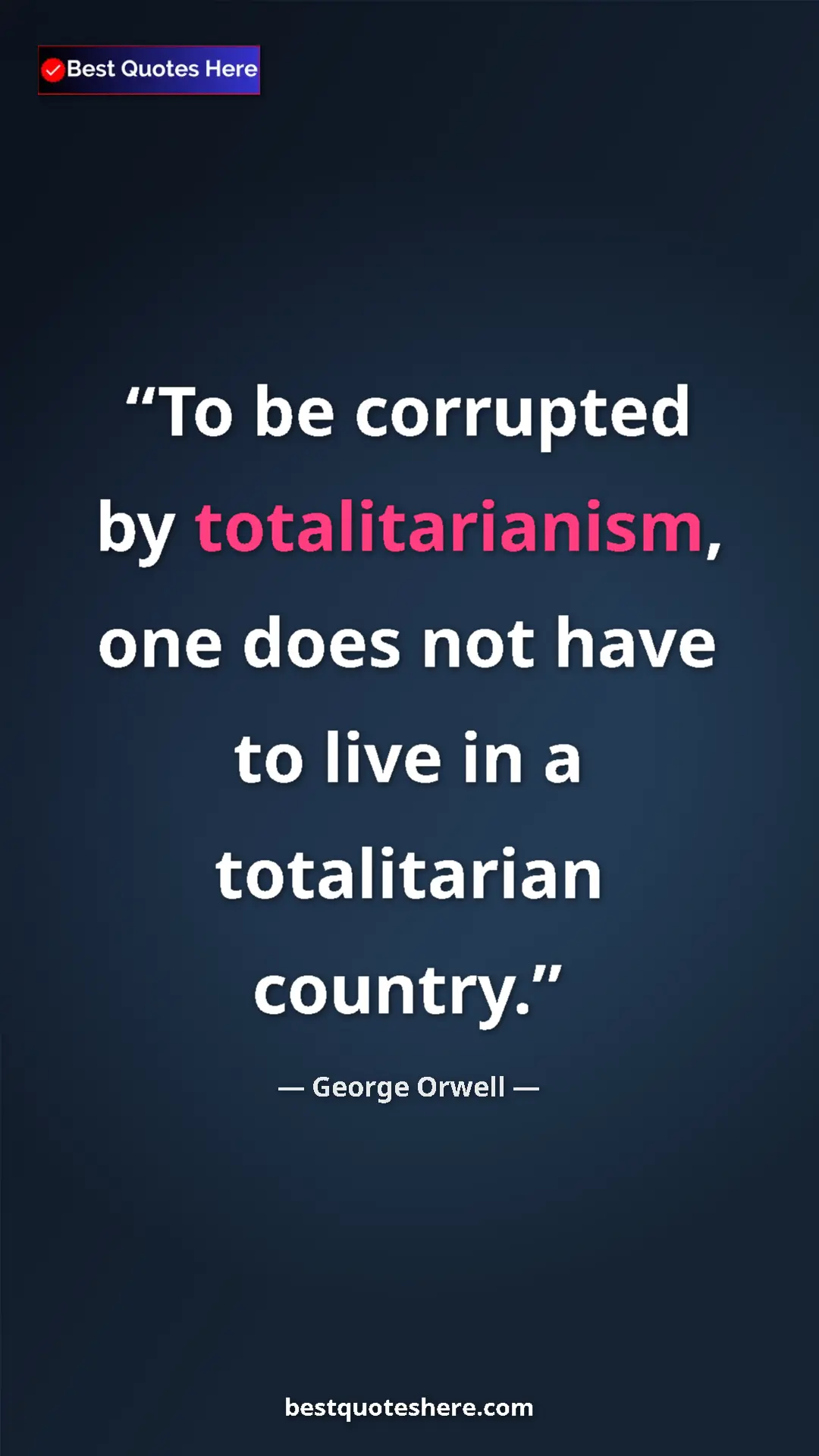 George Orwell Quote Card: "To be corrupted by totalitarianism, one does not have to..." Pinterest quote poster by George Orwell: "To be corrupted by totalitarianism, one does not have to..."