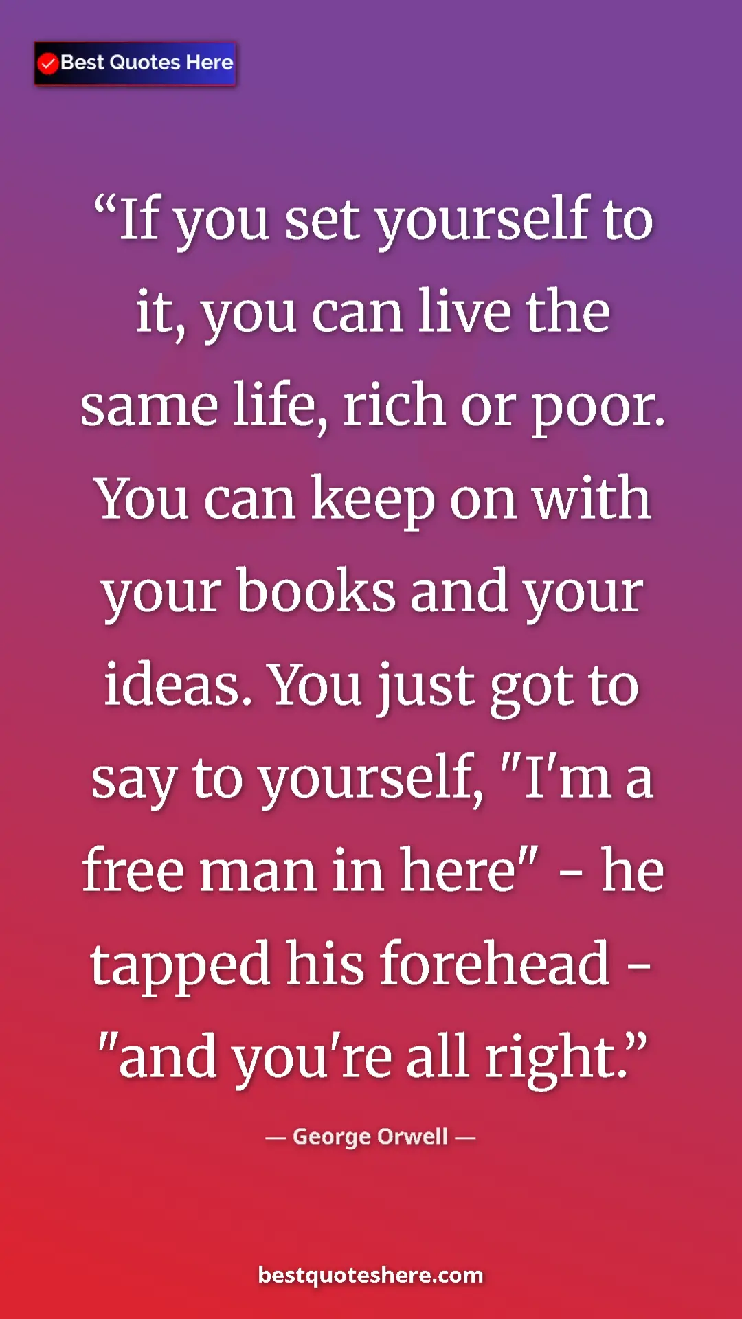 George Orwell Quote Card: "If you set yourself to it, you can live the same life, rich..." Pinterest quote poster by George Orwell: "If you set yourself to it, you can live the same life, rich..."
