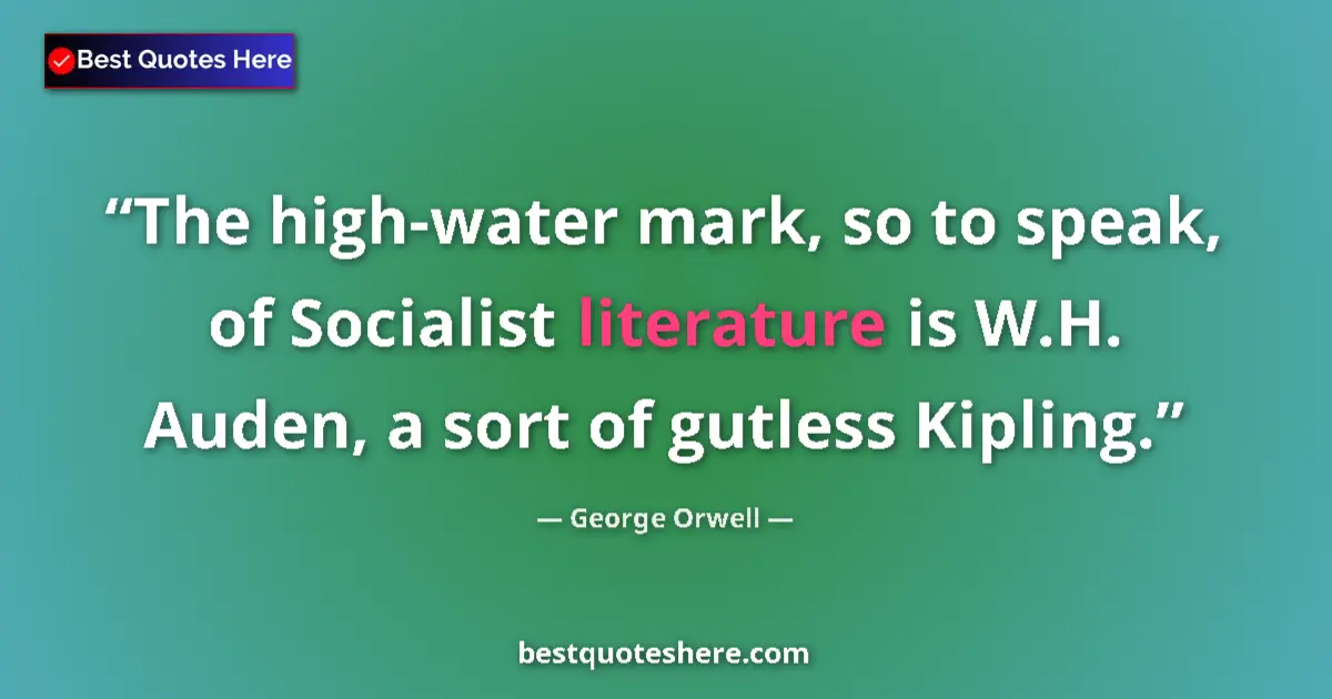 George Orwell Quote: "The high-water mark, so to speak, of Socialist literature..." George Orwell quote: "The high-water mark, so to speak, of Socialist literature..."