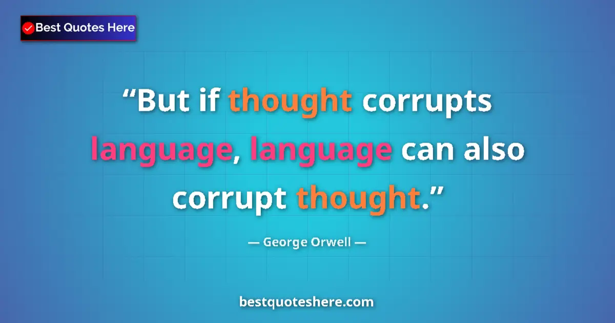 Quote by George Orwell: But if thought corrupts language, language can also corrupt thought....