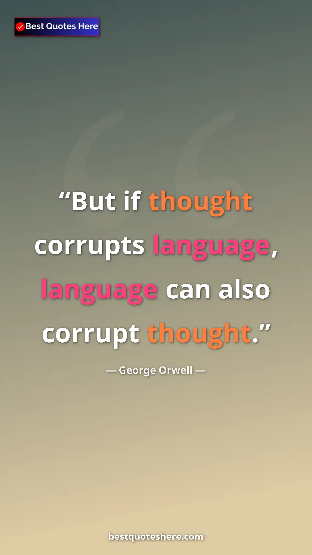 George Orwell Quote Card: "But if thought corrupts language, language can also corrupt..." Pinterest quote poster by George Orwell: "But if thought corrupts language, language can also corrupt..."