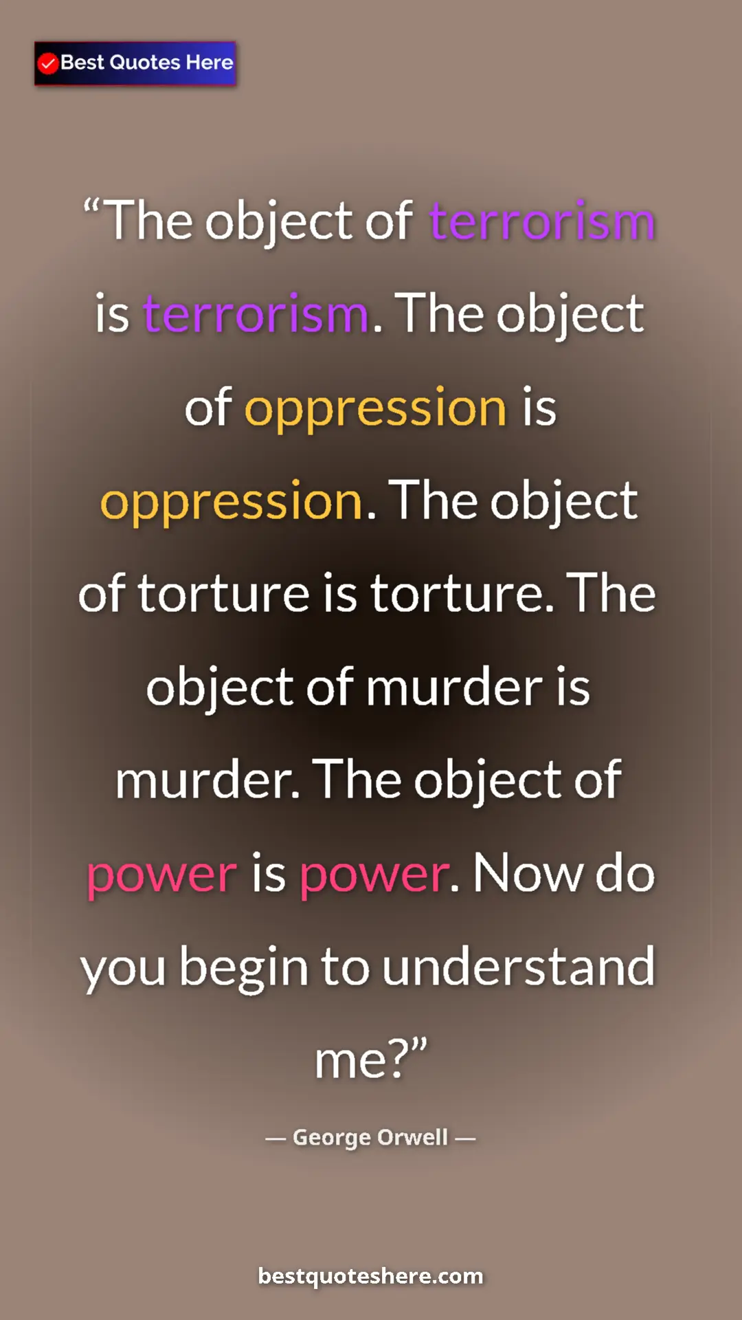 George Orwell Quote Card: "The object of terrorism is terrorism. The object of oppressi" Pinterest quote poster by George Orwell: "The object of terrorism is terrorism. The object of oppressi"