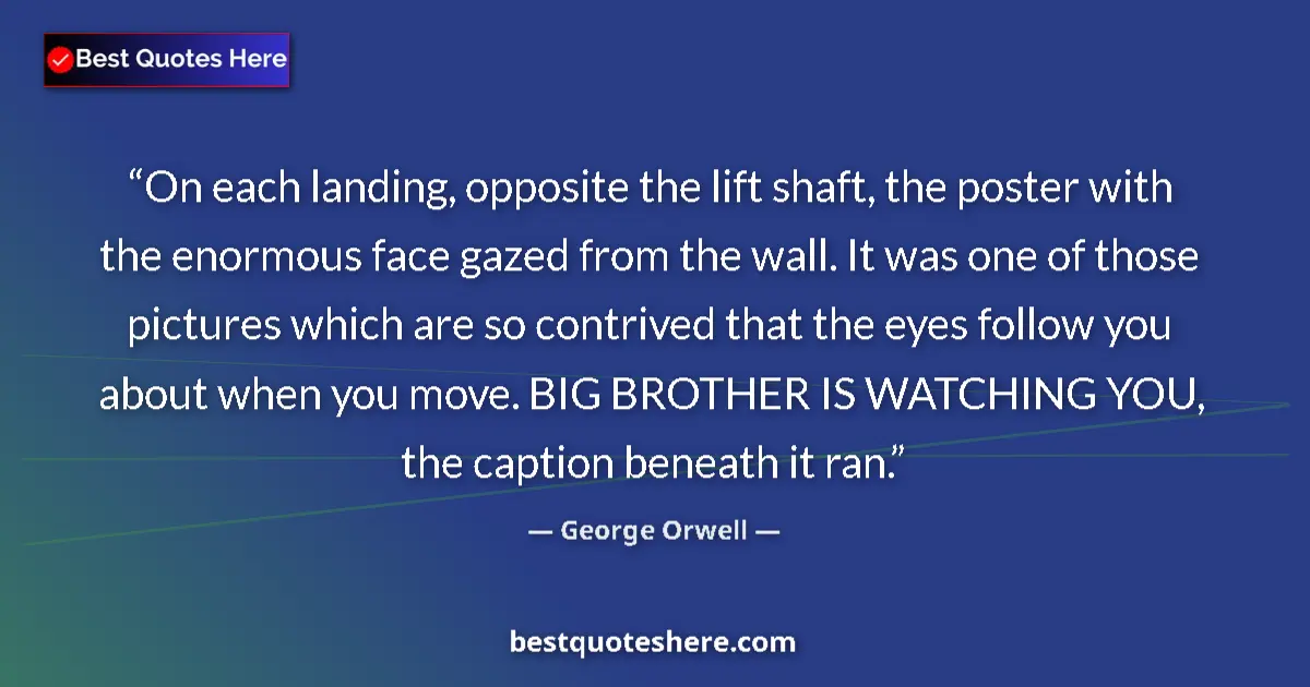 Image for the quote by George Orwell: On each landing, opposite the lift shaft, the poster with the enormous face gazed from the wall. It ...