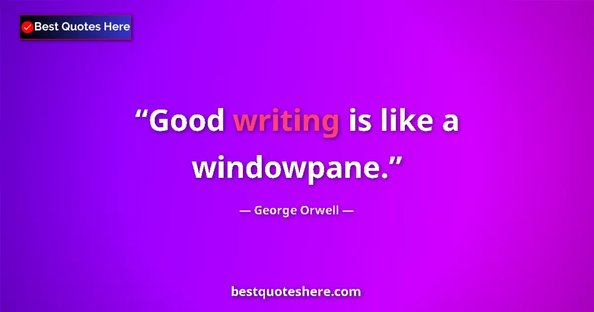 George Orwell Quote: "Good writing is like a windowpane." George Orwell quote: "Good writing is like a windowpane."