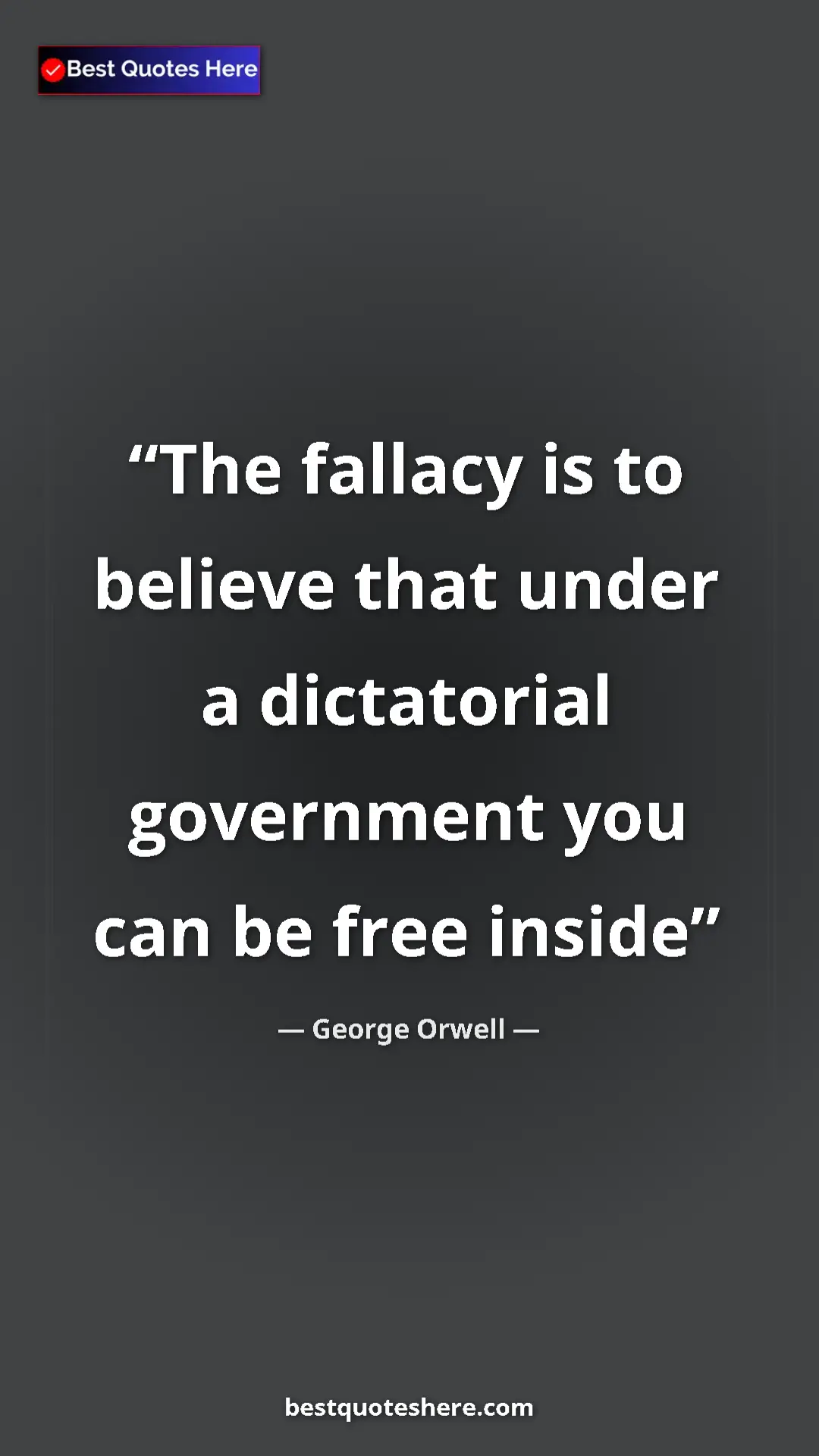 George Orwell Quote Card: "The fallacy is to believe that under a dictatorial..." Pinterest quote poster by George Orwell: "The fallacy is to believe that under a dictatorial..."