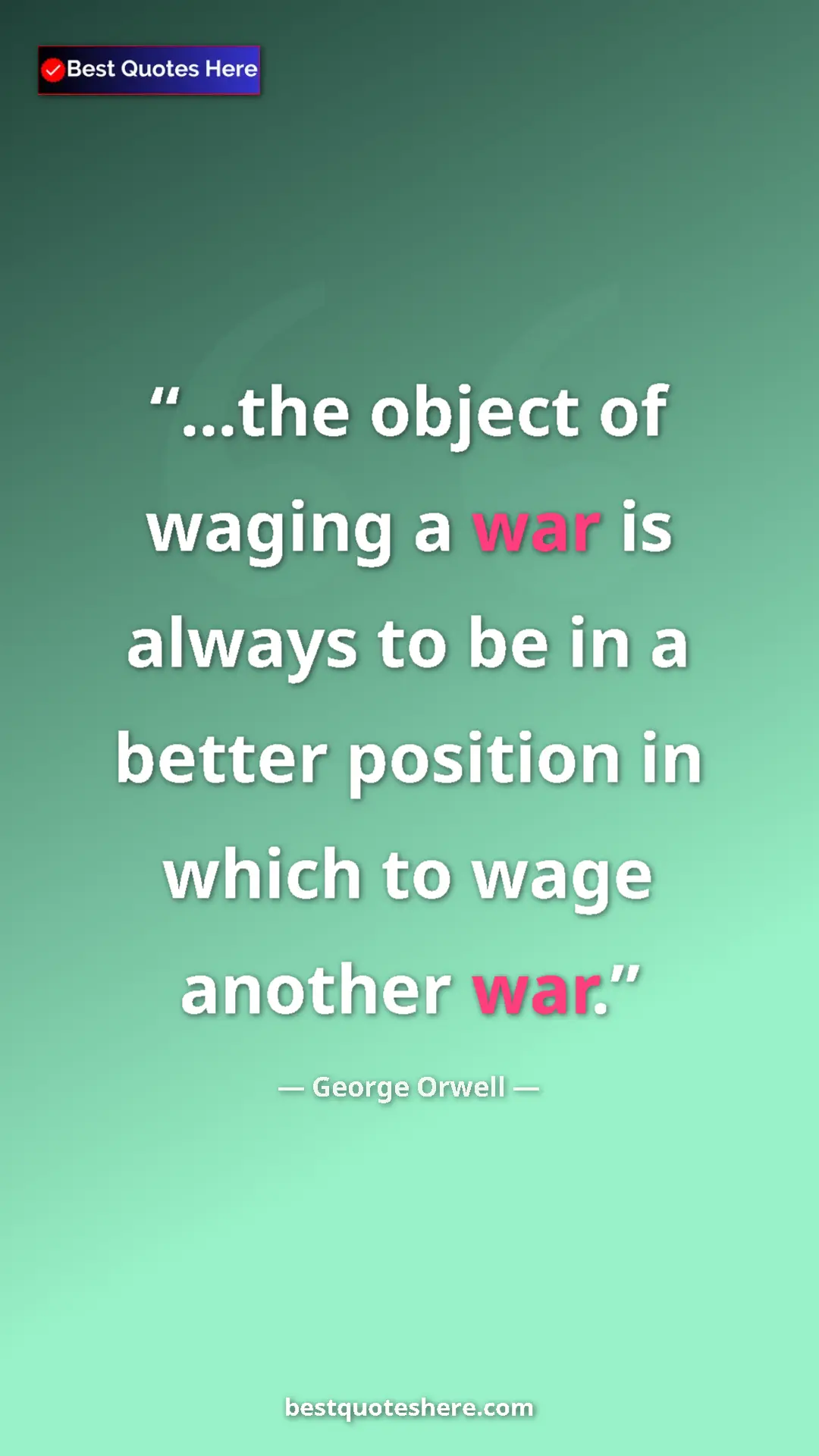 George Orwell Quote Card: "...the object of waging a war is always to be in a better..." Pinterest quote poster by George Orwell: "...the object of waging a war is always to be in a better..."