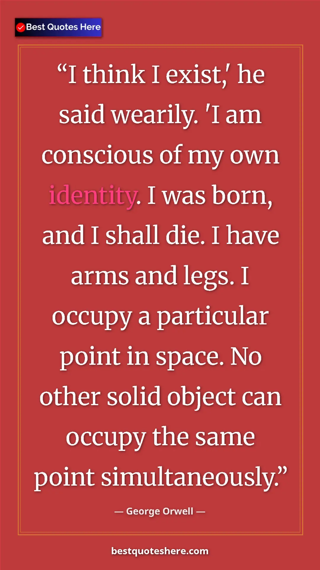 Pinterest quote poster by George Orwell: "I think I exist,' he said wearily. 'I am conscious of my..."