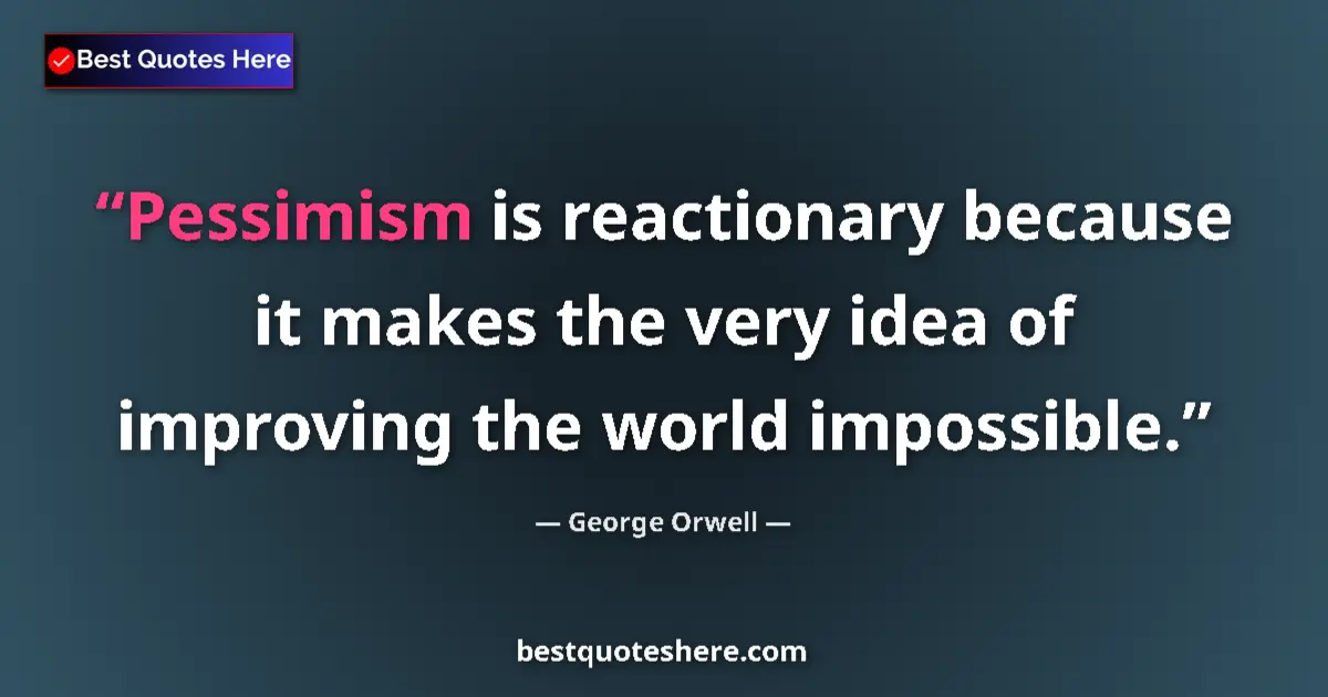 George Orwell Quote: "Pessimism is reactionary because it makes the very idea of..." George Orwell quote: "Pessimism is reactionary because it makes the very idea of..."