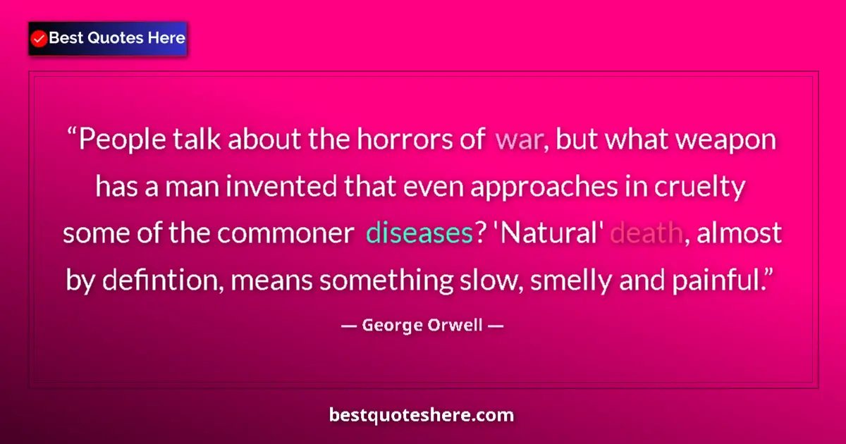Quote by George Orwell: People talk about the horrors of war, but what weapon has a man invented that even approaches in cru...
