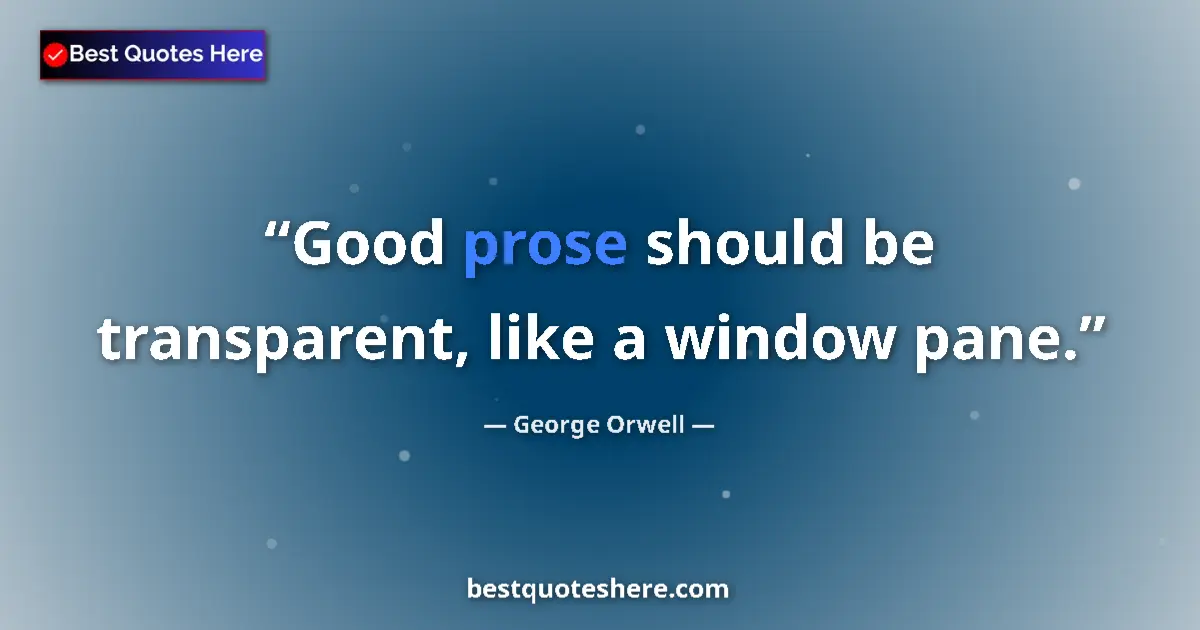Quote by George Orwell: Good prose should be transparent, like a window pane....