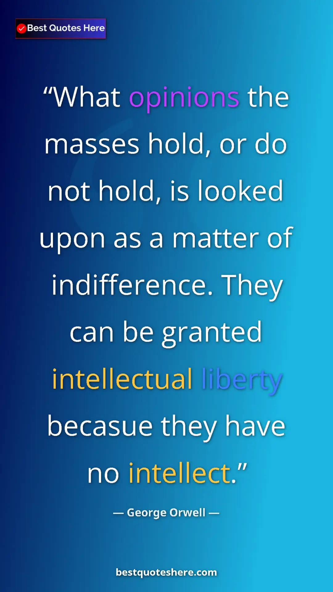 Pinterest quote poster by George Orwell: "What opinions the masses hold, or do not hold, is looked..."