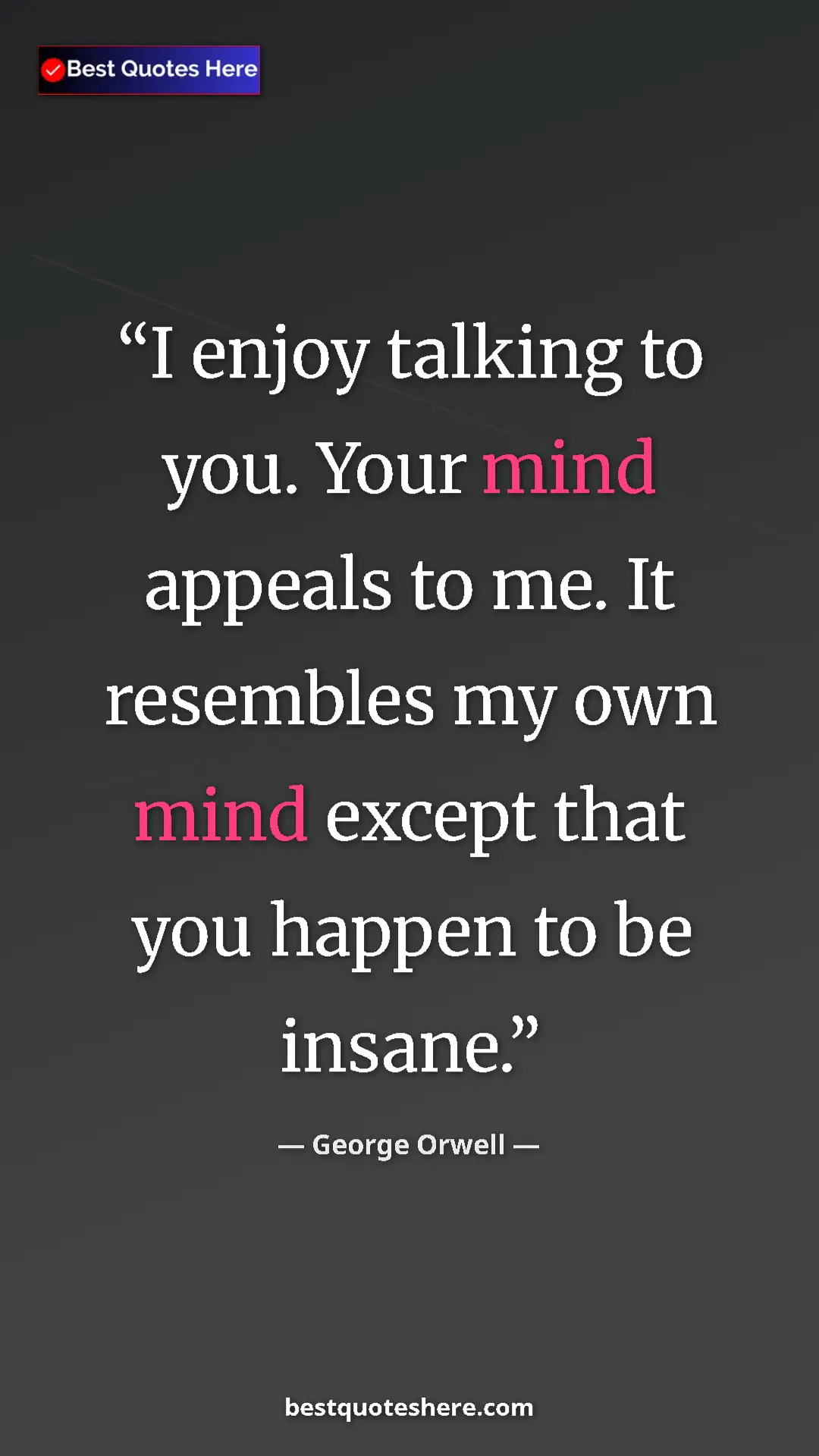George Orwell Quote Card: "I enjoy talking to you. Your mind appeals to me. It..." Pinterest quote poster by George Orwell: "I enjoy talking to you. Your mind appeals to me. It..."