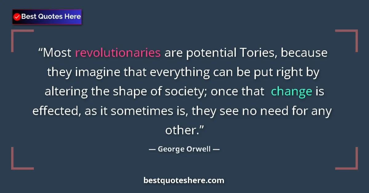 Image for the quote by George Orwell: Most revolutionaries are potential Tories, because they imagine that everything can be put right by ...