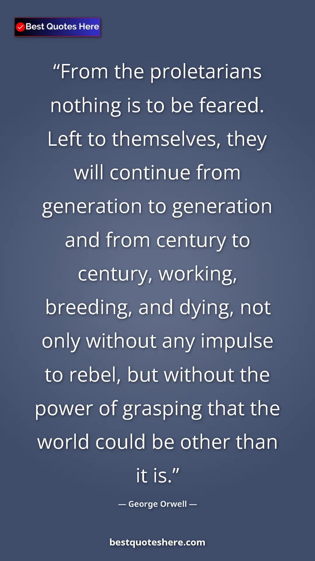 Pinterest quote poster by George Orwell: "From the proletarians nothing is to be feared. Left to..."