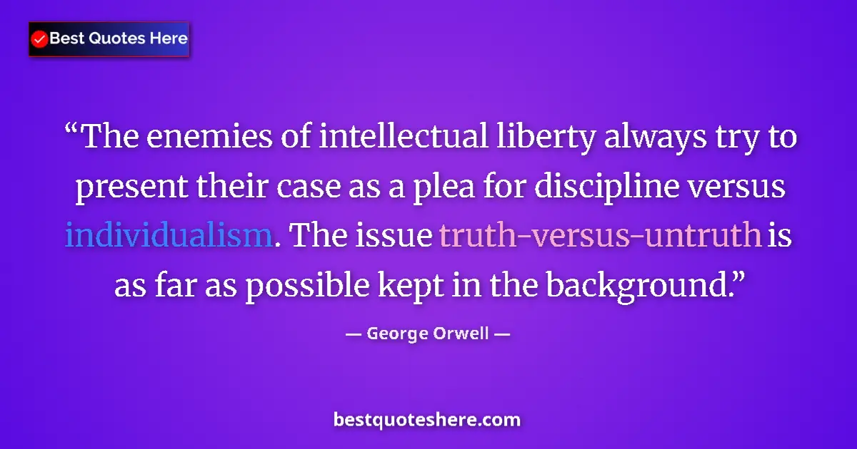 Image for the quote by George Orwell: The enemies of intellectual liberty always try to present their case as a plea for discipline versus...