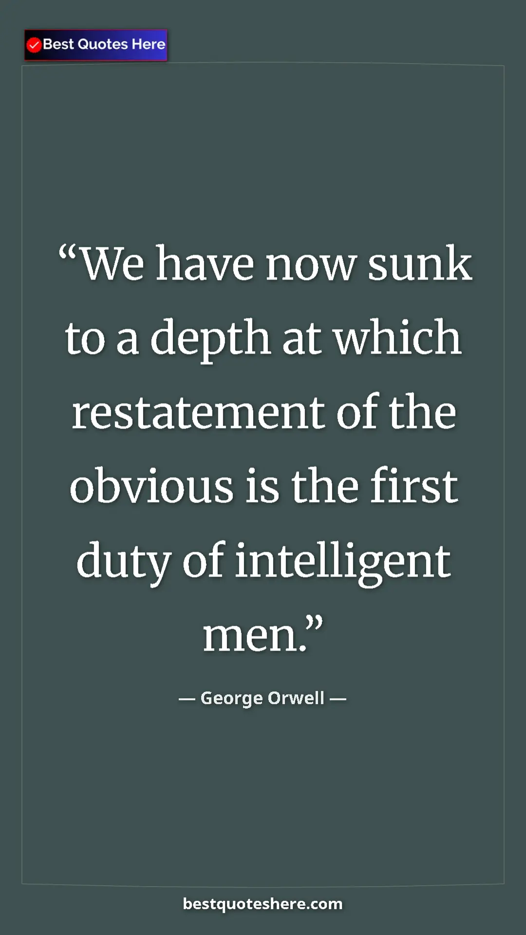 George Orwell Quote Card: "We have now sunk to a depth at which restatement of the..." Pinterest quote poster by George Orwell: "We have now sunk to a depth at which restatement of the..."