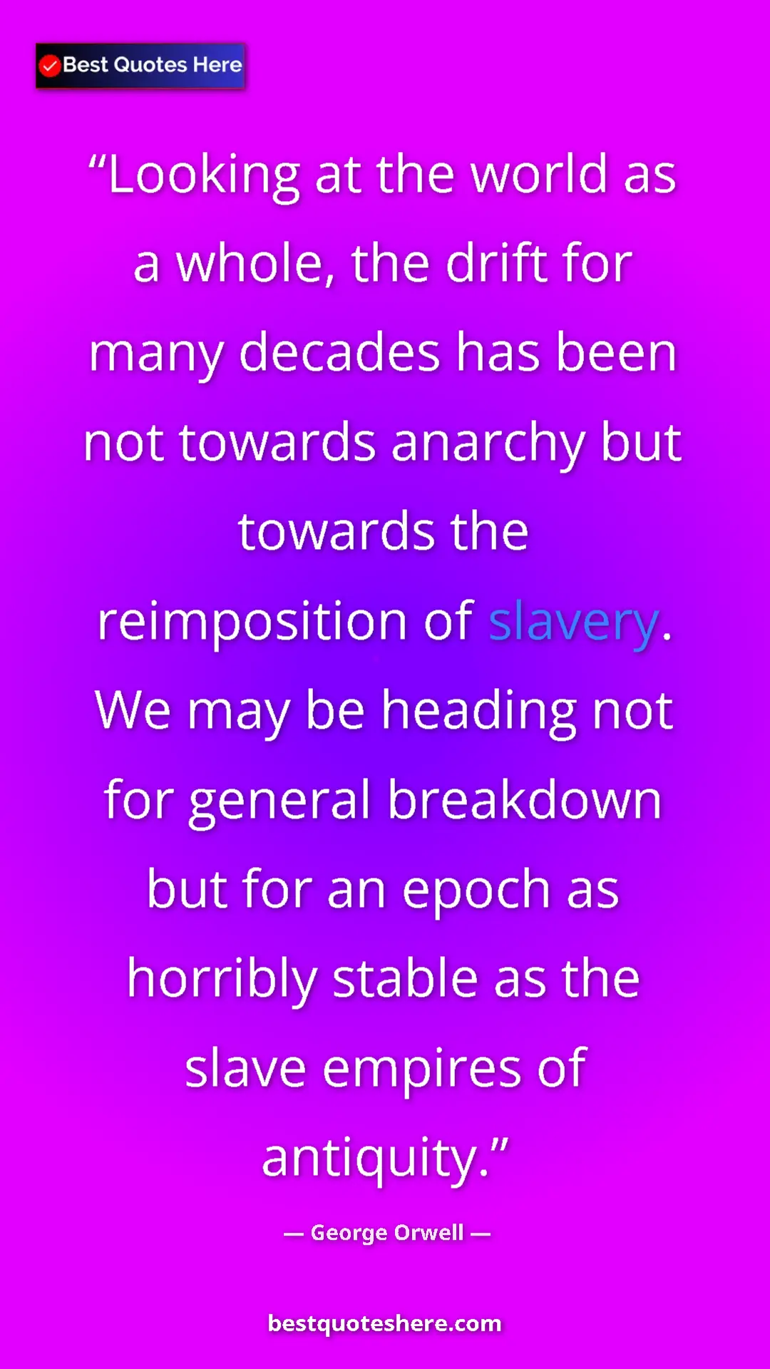 George Orwell Quote Card: "Looking at the world as a whole, the drift for many decades..." Pinterest quote poster by George Orwell: "Looking at the world as a whole, the drift for many decades..."