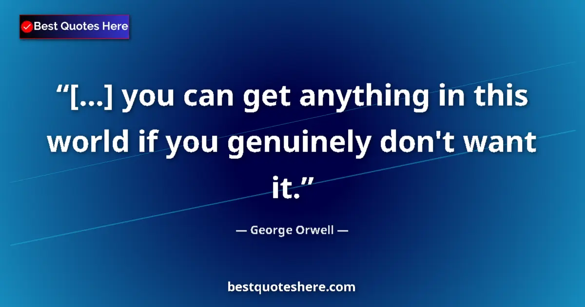 George Orwell quote: "[...] you can get anything in this world if you genuinely..."