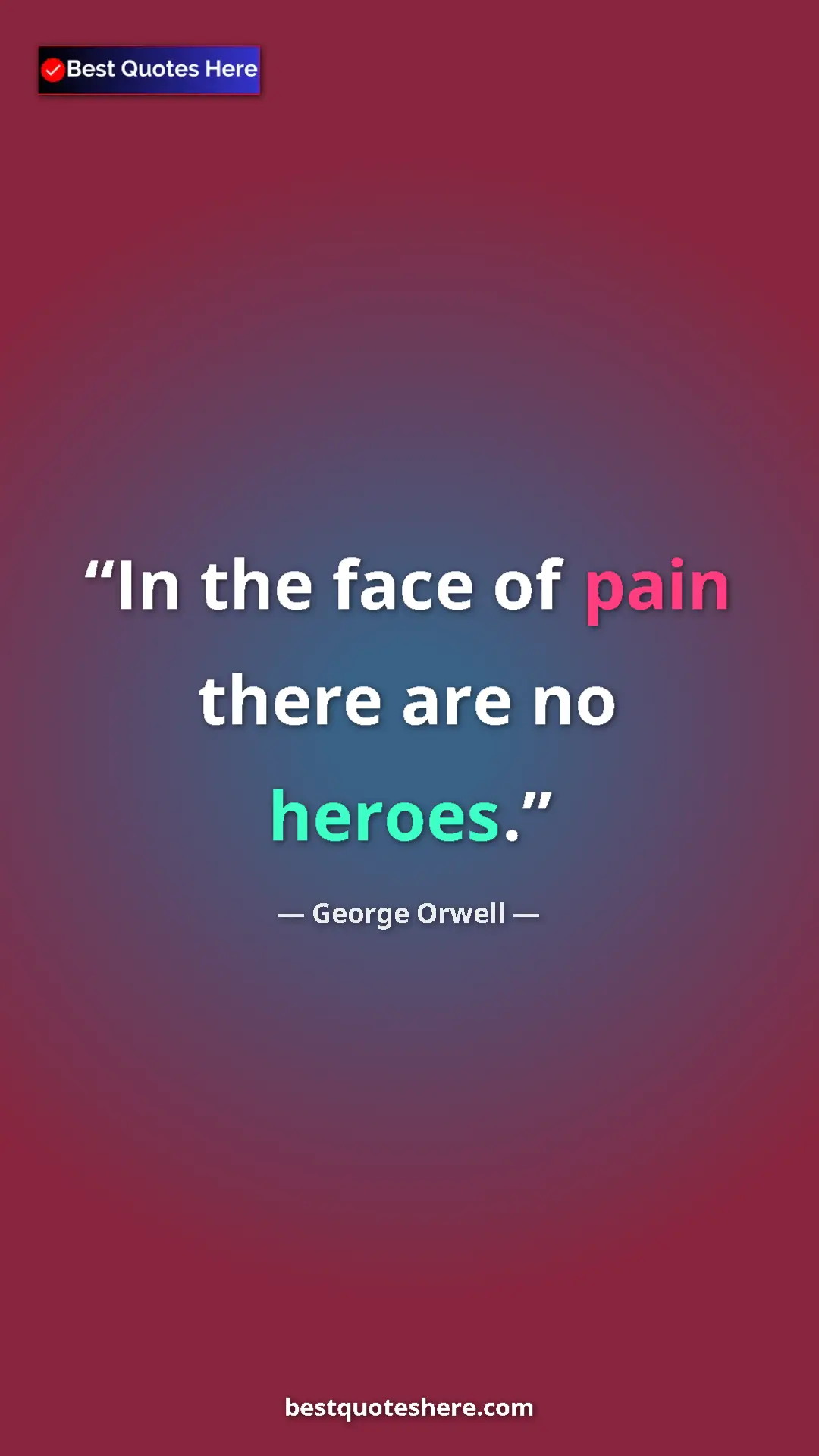 George Orwell Quote Card: "In the face of pain there are no heroes." Pinterest quote poster by George Orwell: "In the face of pain there are no heroes."