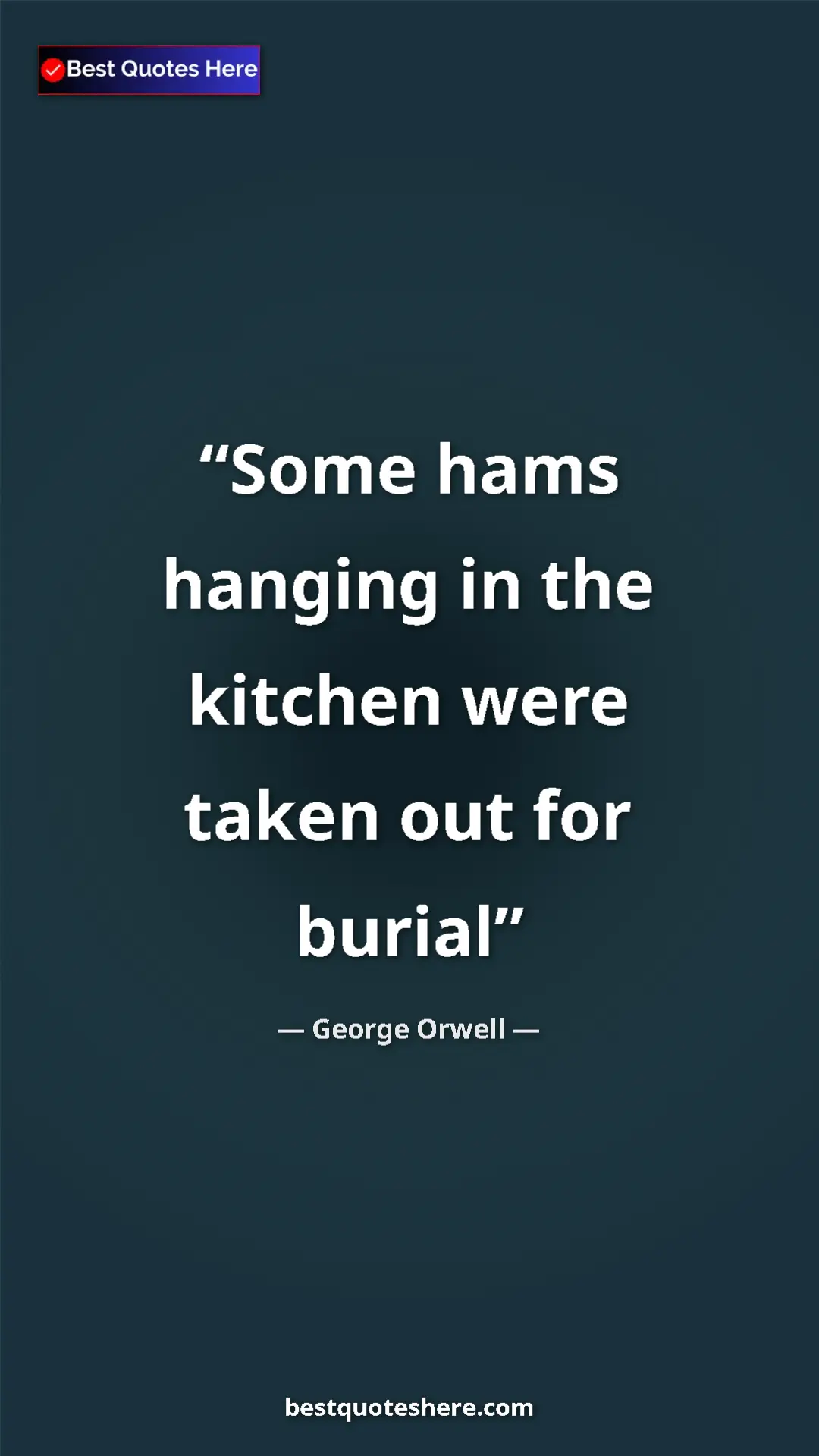 George Orwell Quote Card: "Some hams hanging in the kitchen were taken out for burial" Pinterest quote poster by George Orwell: "Some hams hanging in the kitchen were taken out for burial"