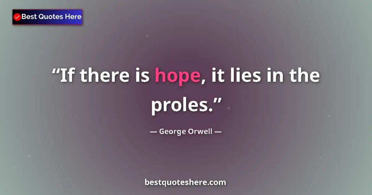 George Orwell quote: "If there is hope, it lies in the proles."