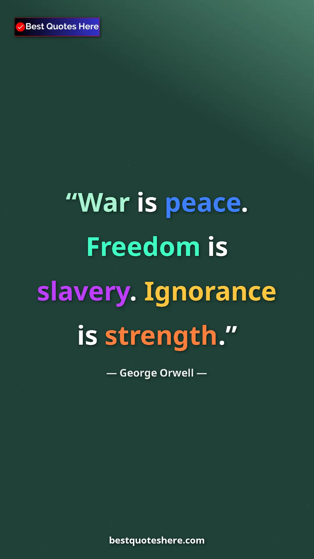 George Orwell Quote Card: "War is peace. Freedom is slavery. Ignorance is strength." Pinterest quote poster by George Orwell: "War is peace. Freedom is slavery. Ignorance is strength."